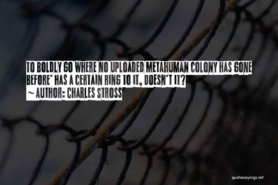 Charles Stross Quotes: To Boldly Go Where No Uploaded Metahuman Colony Has Gone Before' Has A Certain Ring To It, Doesn't It?