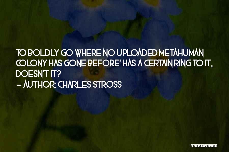 Charles Stross Quotes: To Boldly Go Where No Uploaded Metahuman Colony Has Gone Before' Has A Certain Ring To It, Doesn't It?