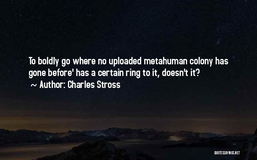 Charles Stross Quotes: To Boldly Go Where No Uploaded Metahuman Colony Has Gone Before' Has A Certain Ring To It, Doesn't It?