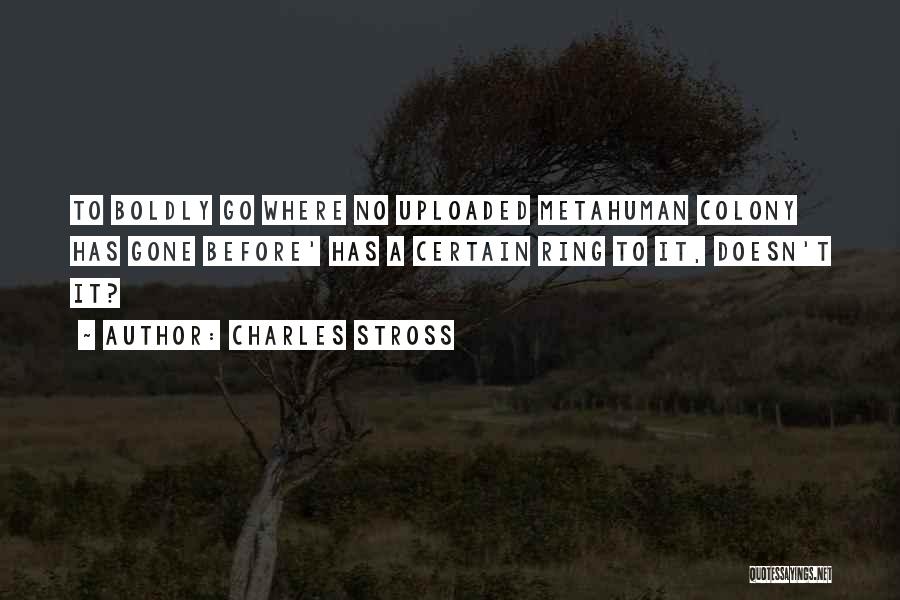 Charles Stross Quotes: To Boldly Go Where No Uploaded Metahuman Colony Has Gone Before' Has A Certain Ring To It, Doesn't It?