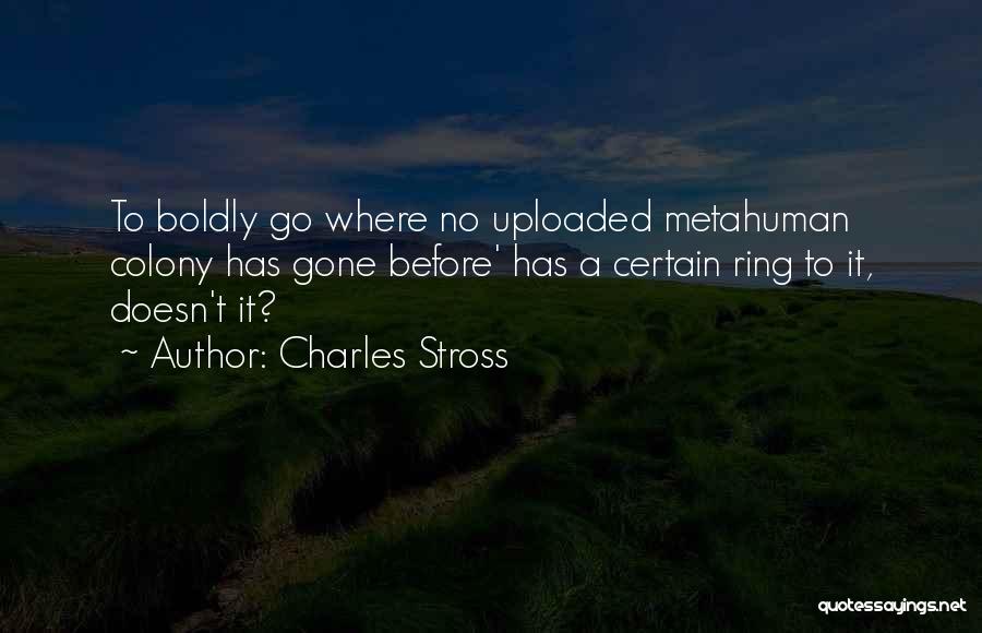 Charles Stross Quotes: To Boldly Go Where No Uploaded Metahuman Colony Has Gone Before' Has A Certain Ring To It, Doesn't It?