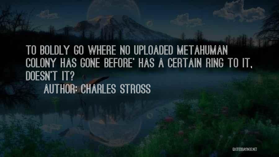 Charles Stross Quotes: To Boldly Go Where No Uploaded Metahuman Colony Has Gone Before' Has A Certain Ring To It, Doesn't It?
