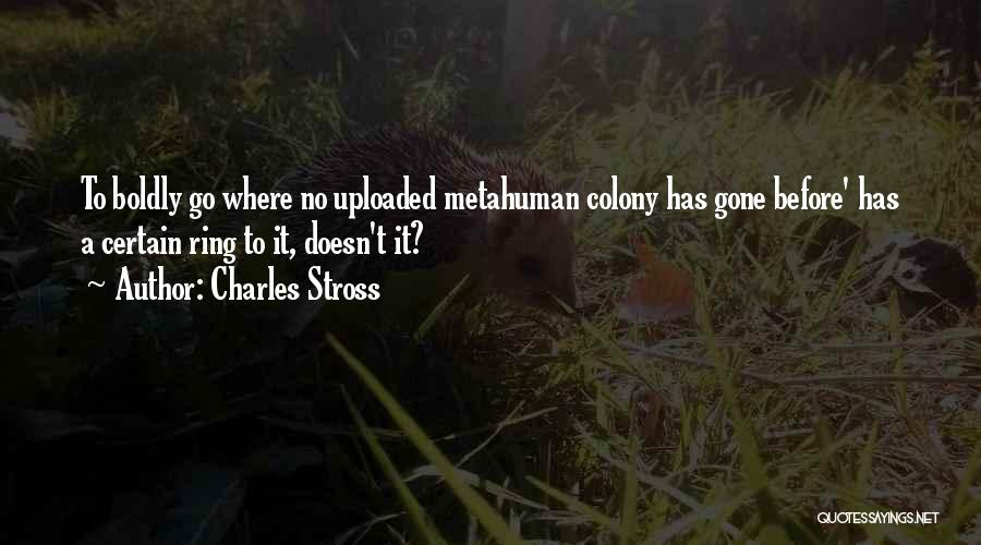 Charles Stross Quotes: To Boldly Go Where No Uploaded Metahuman Colony Has Gone Before' Has A Certain Ring To It, Doesn't It?