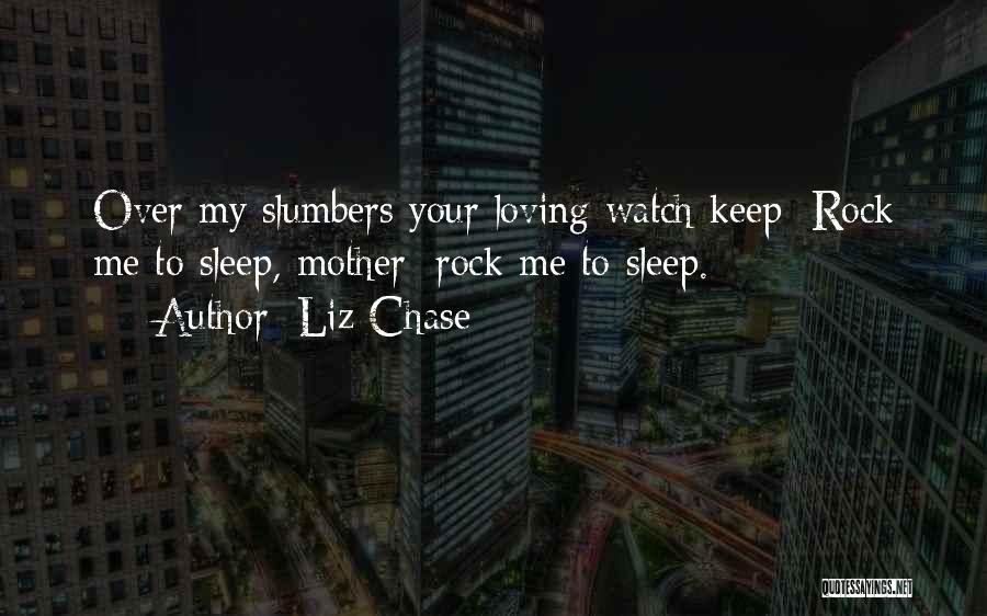 Liz Chase Quotes: Over My Slumbers Your Loving Watch Keep; Rock Me To Sleep, Mother; Rock Me To Sleep.