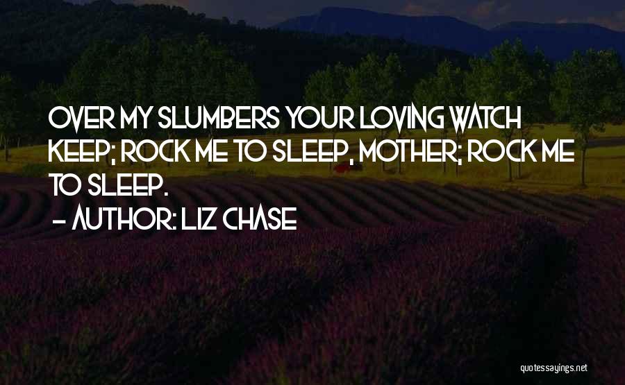 Liz Chase Quotes: Over My Slumbers Your Loving Watch Keep; Rock Me To Sleep, Mother; Rock Me To Sleep.