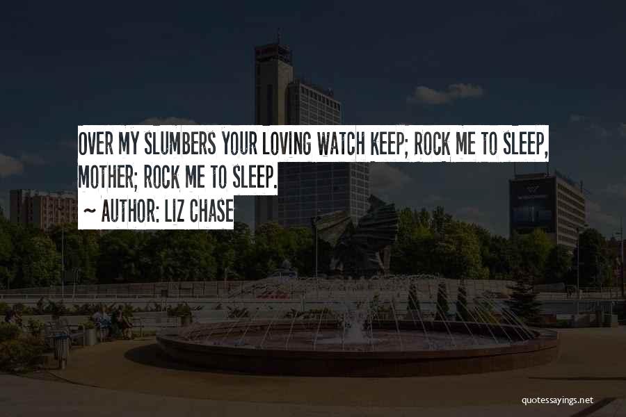 Liz Chase Quotes: Over My Slumbers Your Loving Watch Keep; Rock Me To Sleep, Mother; Rock Me To Sleep.