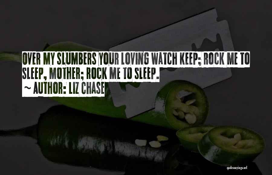 Liz Chase Quotes: Over My Slumbers Your Loving Watch Keep; Rock Me To Sleep, Mother; Rock Me To Sleep.