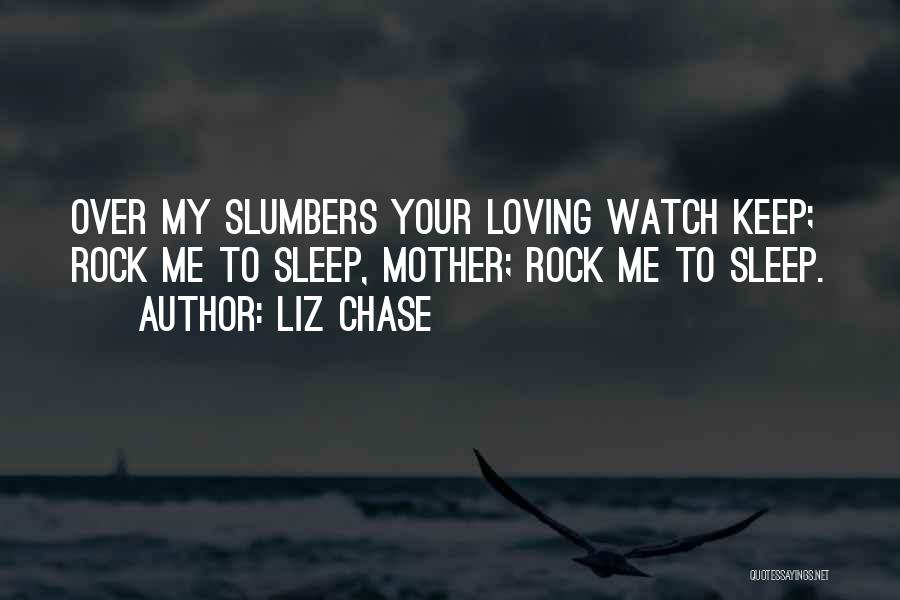 Liz Chase Quotes: Over My Slumbers Your Loving Watch Keep; Rock Me To Sleep, Mother; Rock Me To Sleep.