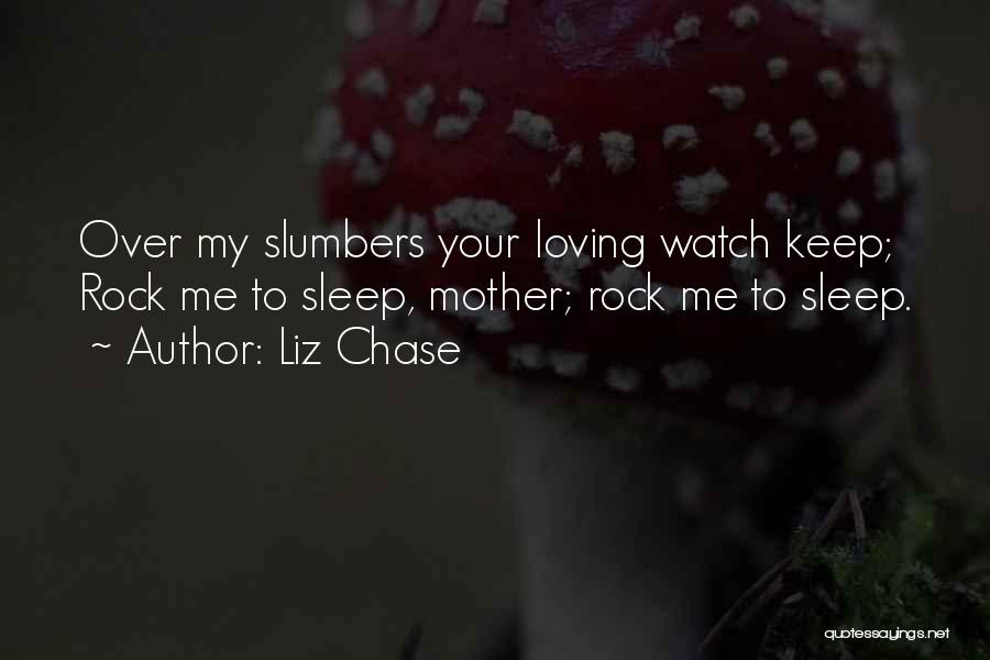 Liz Chase Quotes: Over My Slumbers Your Loving Watch Keep; Rock Me To Sleep, Mother; Rock Me To Sleep.