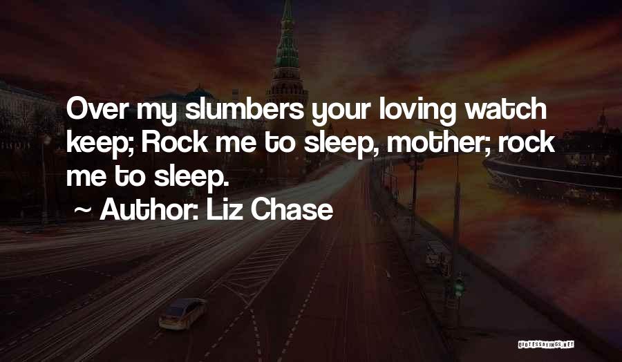 Liz Chase Quotes: Over My Slumbers Your Loving Watch Keep; Rock Me To Sleep, Mother; Rock Me To Sleep.