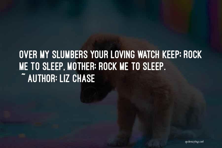 Liz Chase Quotes: Over My Slumbers Your Loving Watch Keep; Rock Me To Sleep, Mother; Rock Me To Sleep.