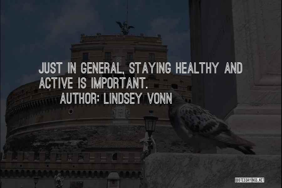 Lindsey Vonn Quotes: Just In General, Staying Healthy And Active Is Important.
