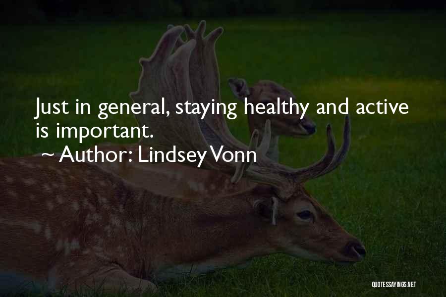 Lindsey Vonn Quotes: Just In General, Staying Healthy And Active Is Important.