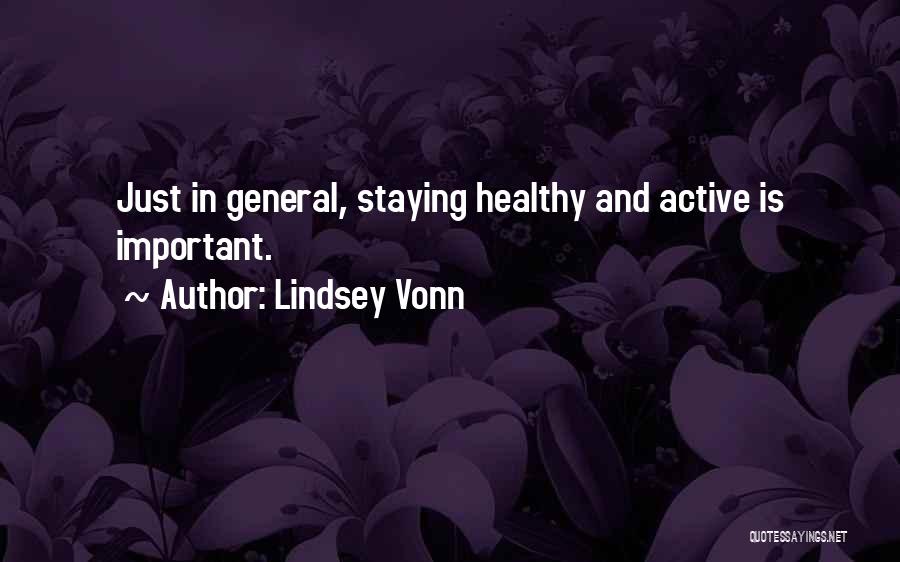 Lindsey Vonn Quotes: Just In General, Staying Healthy And Active Is Important.