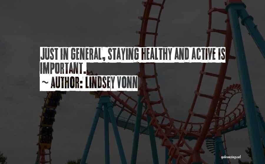 Lindsey Vonn Quotes: Just In General, Staying Healthy And Active Is Important.