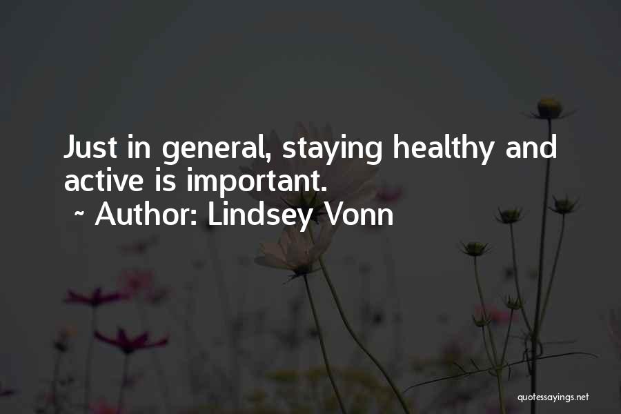 Lindsey Vonn Quotes: Just In General, Staying Healthy And Active Is Important.