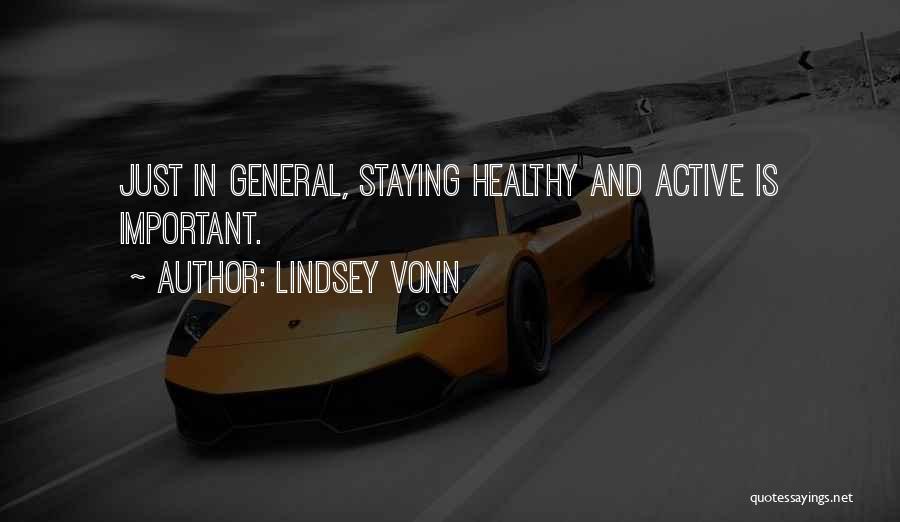 Lindsey Vonn Quotes: Just In General, Staying Healthy And Active Is Important.