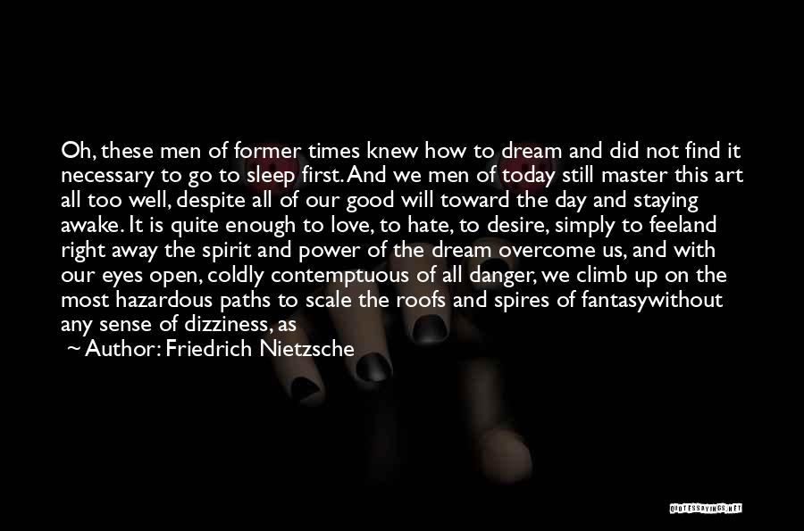 Friedrich Nietzsche Quotes: Oh, These Men Of Former Times Knew How To Dream And Did Not Find It Necessary To Go To Sleep