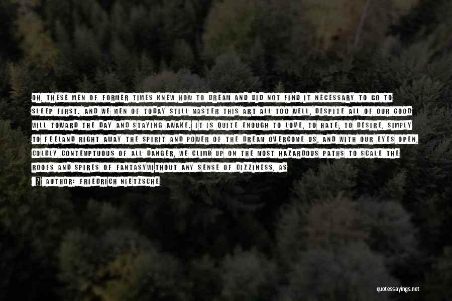 Friedrich Nietzsche Quotes: Oh, These Men Of Former Times Knew How To Dream And Did Not Find It Necessary To Go To Sleep