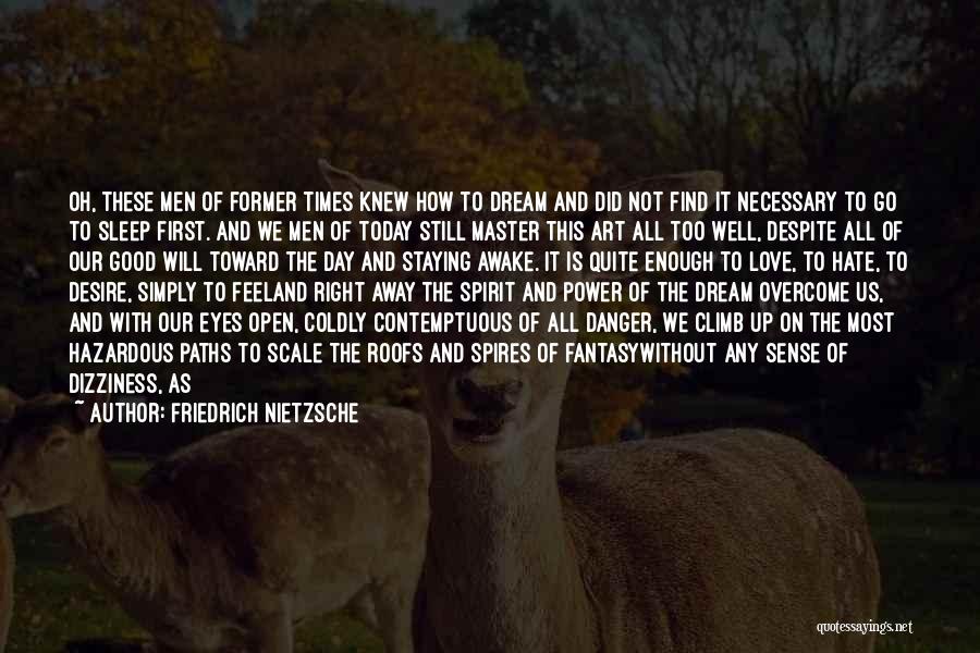 Friedrich Nietzsche Quotes: Oh, These Men Of Former Times Knew How To Dream And Did Not Find It Necessary To Go To Sleep