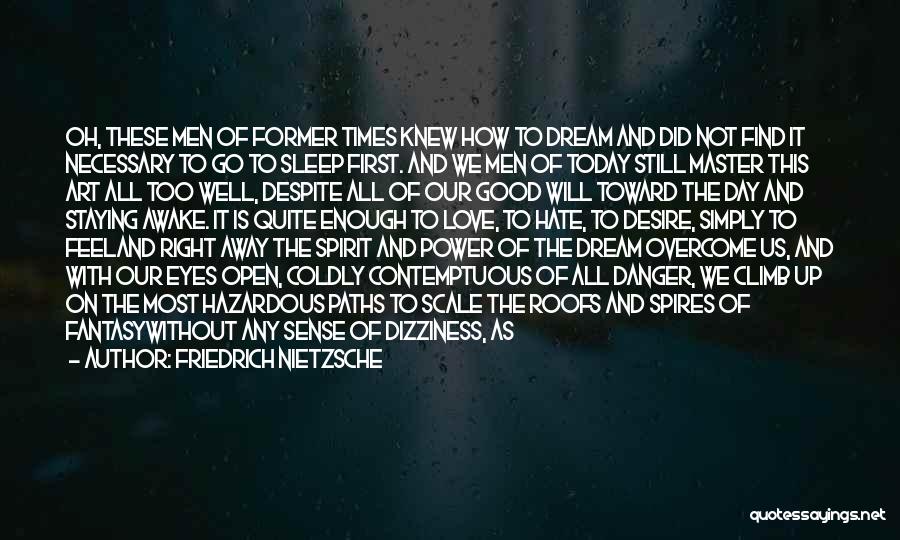 Friedrich Nietzsche Quotes: Oh, These Men Of Former Times Knew How To Dream And Did Not Find It Necessary To Go To Sleep