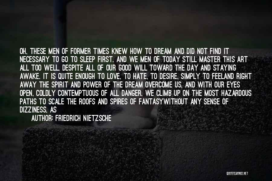 Friedrich Nietzsche Quotes: Oh, These Men Of Former Times Knew How To Dream And Did Not Find It Necessary To Go To Sleep