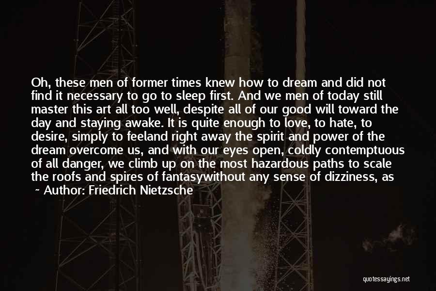 Friedrich Nietzsche Quotes: Oh, These Men Of Former Times Knew How To Dream And Did Not Find It Necessary To Go To Sleep