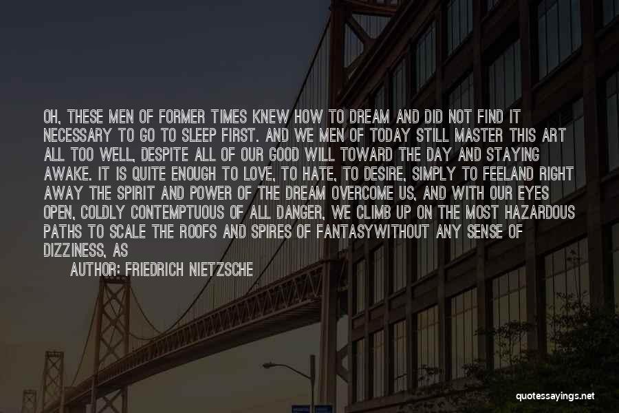 Friedrich Nietzsche Quotes: Oh, These Men Of Former Times Knew How To Dream And Did Not Find It Necessary To Go To Sleep