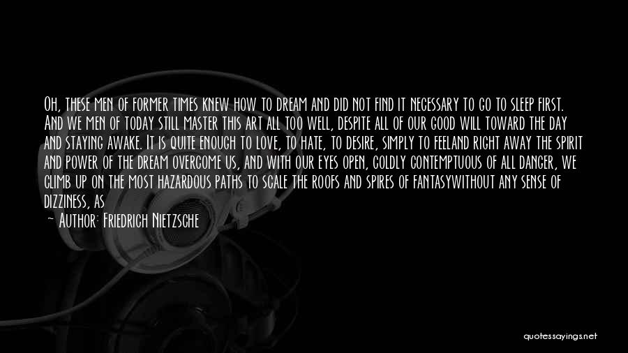 Friedrich Nietzsche Quotes: Oh, These Men Of Former Times Knew How To Dream And Did Not Find It Necessary To Go To Sleep