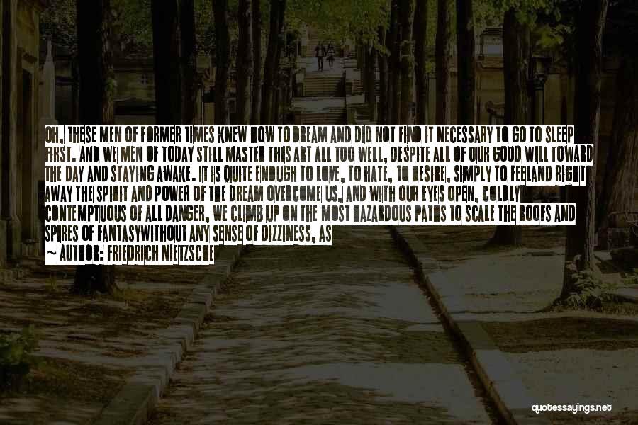 Friedrich Nietzsche Quotes: Oh, These Men Of Former Times Knew How To Dream And Did Not Find It Necessary To Go To Sleep