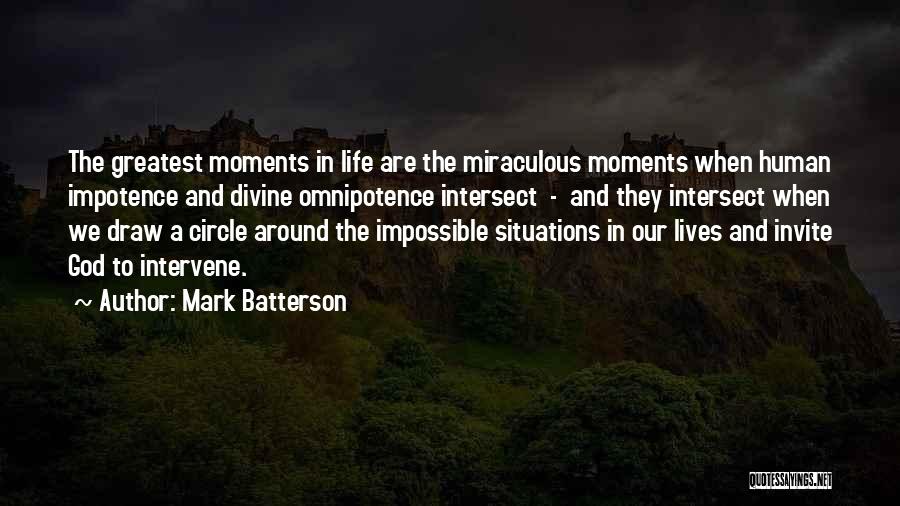 Mark Batterson Quotes: The Greatest Moments In Life Are The Miraculous Moments When Human Impotence And Divine Omnipotence Intersect - And They Intersect