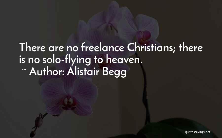 Alistair Begg Quotes: There Are No Freelance Christians; There Is No Solo-flying To Heaven.