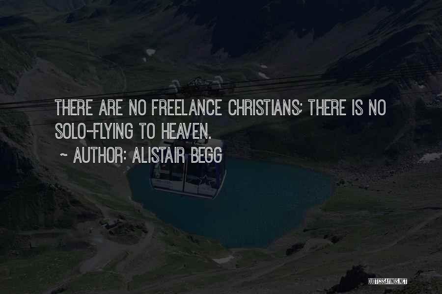 Alistair Begg Quotes: There Are No Freelance Christians; There Is No Solo-flying To Heaven.