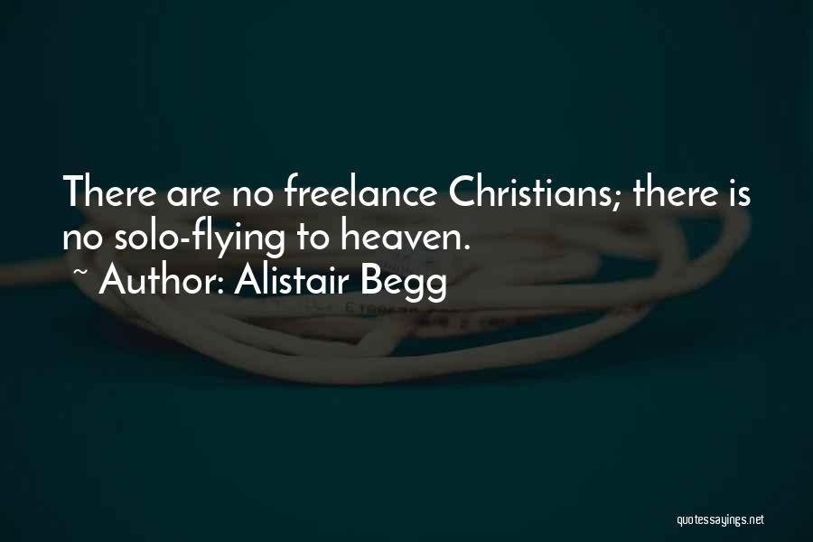 Alistair Begg Quotes: There Are No Freelance Christians; There Is No Solo-flying To Heaven.