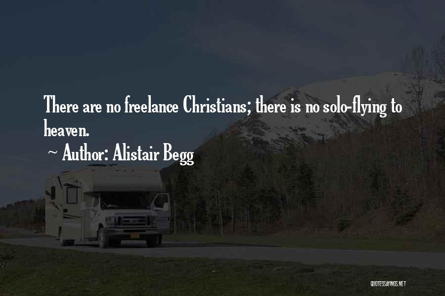 Alistair Begg Quotes: There Are No Freelance Christians; There Is No Solo-flying To Heaven.