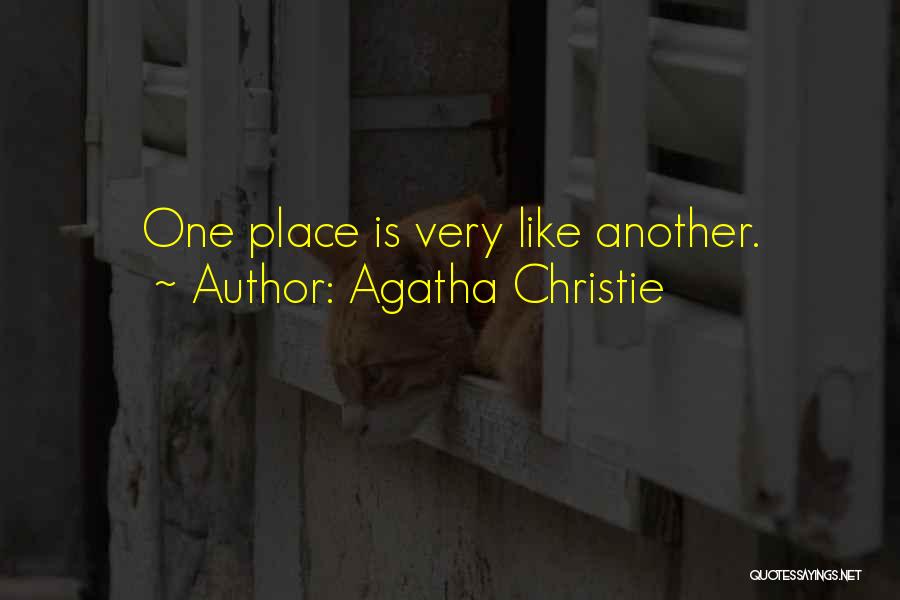 Agatha Christie Quotes: One Place Is Very Like Another.