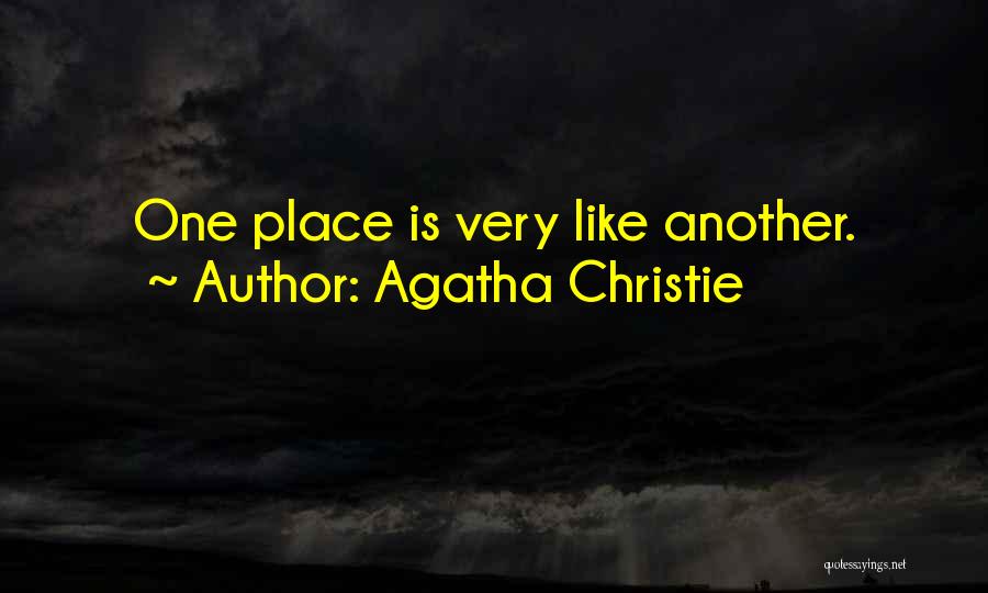 Agatha Christie Quotes: One Place Is Very Like Another.