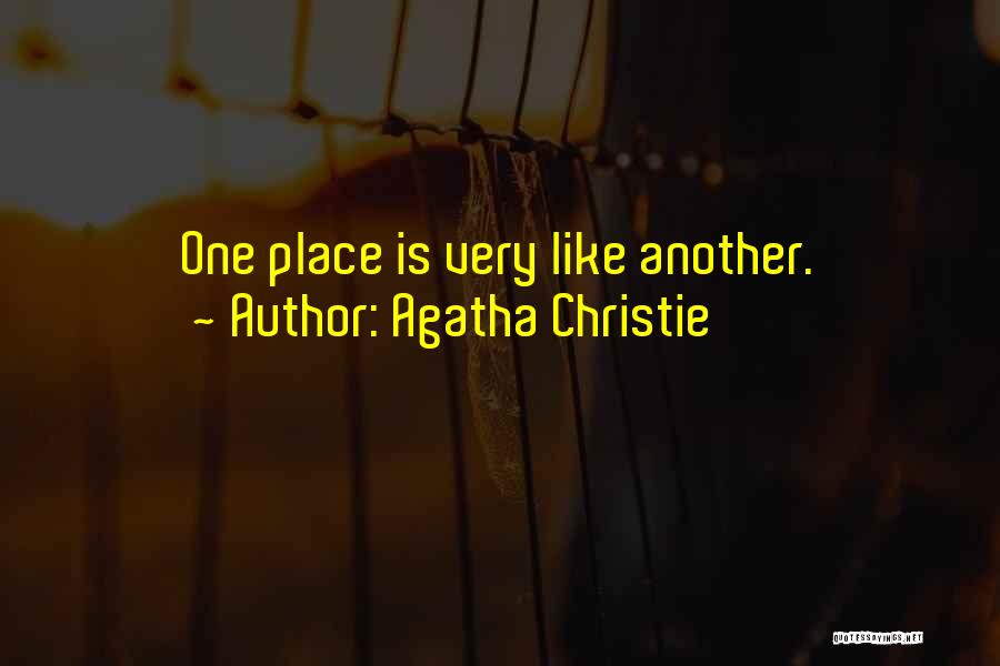 Agatha Christie Quotes: One Place Is Very Like Another.