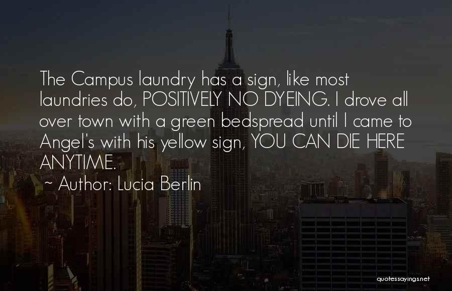Lucia Berlin Quotes: The Campus Laundry Has A Sign, Like Most Laundries Do, Positively No Dyeing. I Drove All Over Town With A