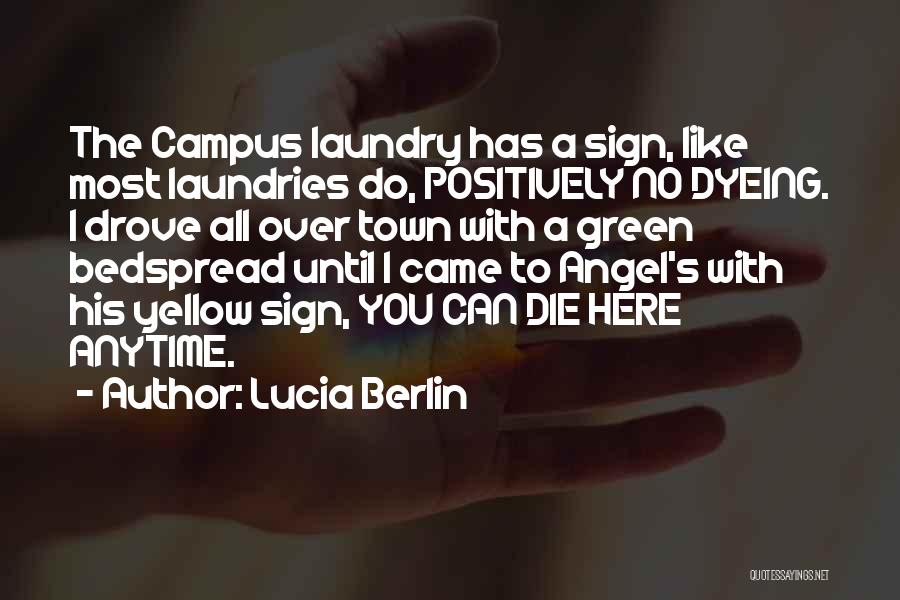Lucia Berlin Quotes: The Campus Laundry Has A Sign, Like Most Laundries Do, Positively No Dyeing. I Drove All Over Town With A