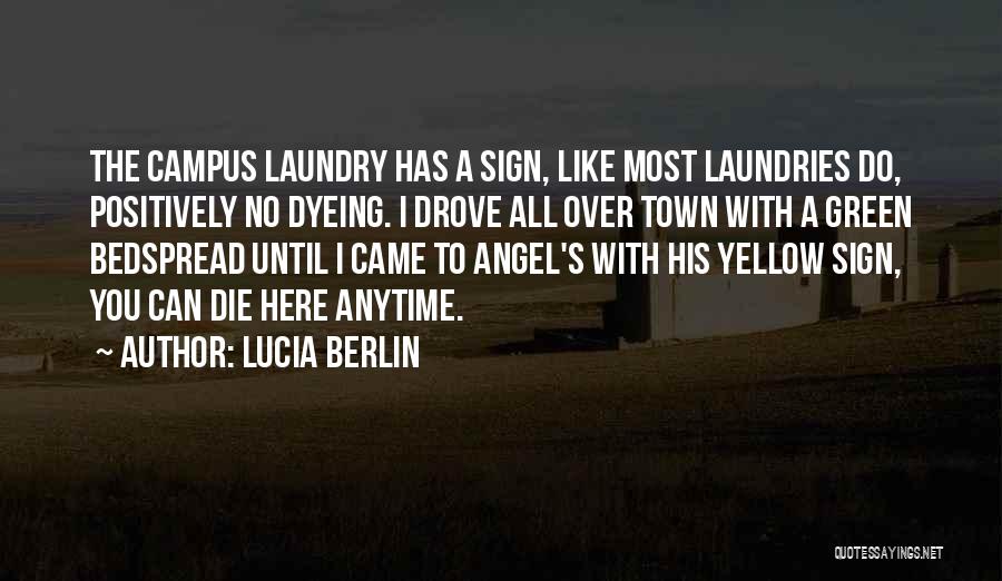 Lucia Berlin Quotes: The Campus Laundry Has A Sign, Like Most Laundries Do, Positively No Dyeing. I Drove All Over Town With A
