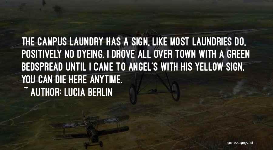 Lucia Berlin Quotes: The Campus Laundry Has A Sign, Like Most Laundries Do, Positively No Dyeing. I Drove All Over Town With A