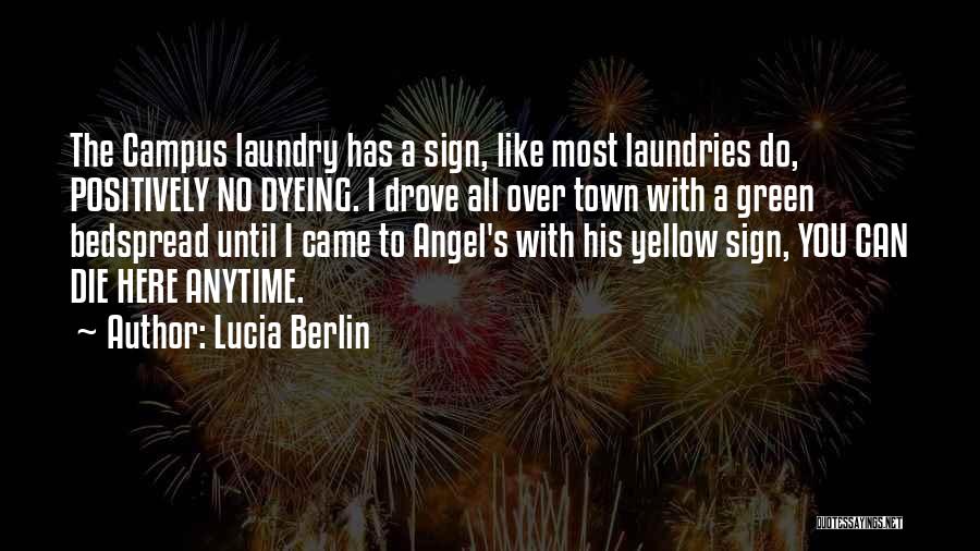 Lucia Berlin Quotes: The Campus Laundry Has A Sign, Like Most Laundries Do, Positively No Dyeing. I Drove All Over Town With A