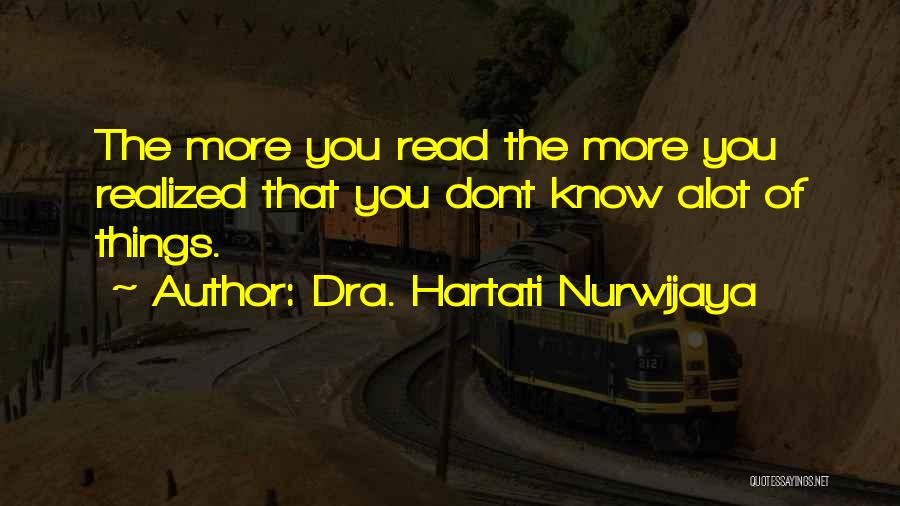 Dra. Hartati Nurwijaya Quotes: The More You Read The More You Realized That You Dont Know Alot Of Things.