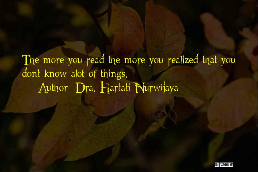 Dra. Hartati Nurwijaya Quotes: The More You Read The More You Realized That You Dont Know Alot Of Things.