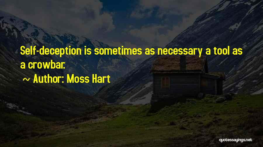 Moss Hart Quotes: Self-deception Is Sometimes As Necessary A Tool As A Crowbar.