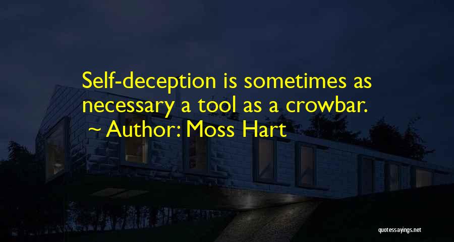 Moss Hart Quotes: Self-deception Is Sometimes As Necessary A Tool As A Crowbar.