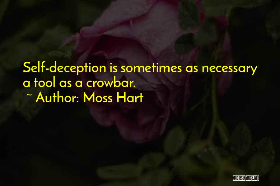 Moss Hart Quotes: Self-deception Is Sometimes As Necessary A Tool As A Crowbar.