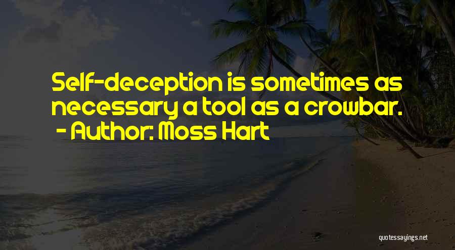 Moss Hart Quotes: Self-deception Is Sometimes As Necessary A Tool As A Crowbar.