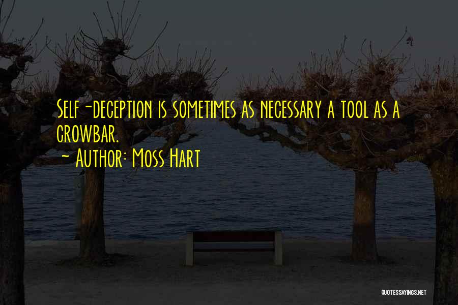 Moss Hart Quotes: Self-deception Is Sometimes As Necessary A Tool As A Crowbar.